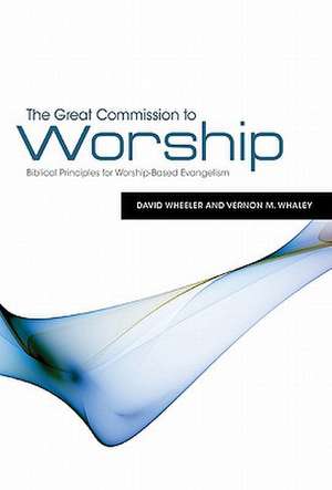 The Great Commission to Worship: Biblical Principles for Worship-Based Evangelism de Robert J. Morgan