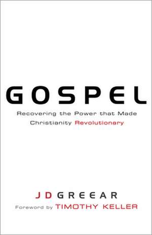 Gospel: Recovering the Power That Made Christianity Revolutionary de J. D. Greear