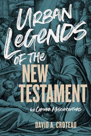 Urban Legends of the New Testament: 40 Common Misconceptions de David A. Croteau