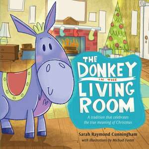 The Donkey in the Living Room: A Tradition That Celebrates the Real Meaning of Christmas de Sarah Cunningham