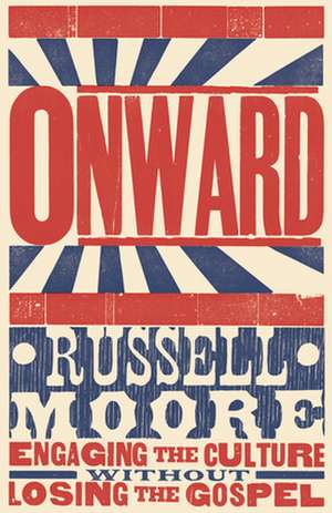 Onward: Engaging the Culture Without Losing the Gospel de Russell D. Moore