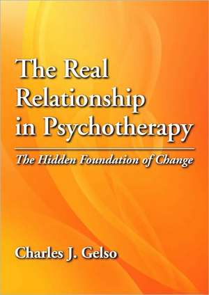 The Real Relationship in Psychotherapy – The Hidden Foundation of Change de Charles J. Gelso