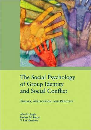 The Social Psychology of Group Identity and Social Conflict: Theory, Application, and Practice de Alice H. Eagly