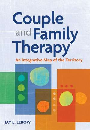 Couple and Family Therapy – An Integrative Map of the Territory de Jay L. Lebow