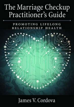 The Marriage Checkup Practitioner's Guide de James V Cordova