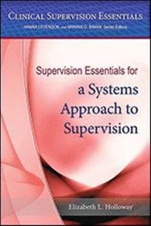 Supervision Essentials for a Systems Approach to Supervision de Elizabeth L. Holloway