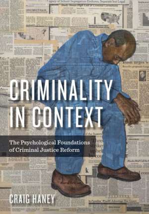 Criminality in Context – The Psychological Foundations of Criminal Justice Reform de Craig Haney