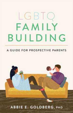 LGBTQ Family Building – A Guide for Prospective Parents de Abbie E. Goldberg