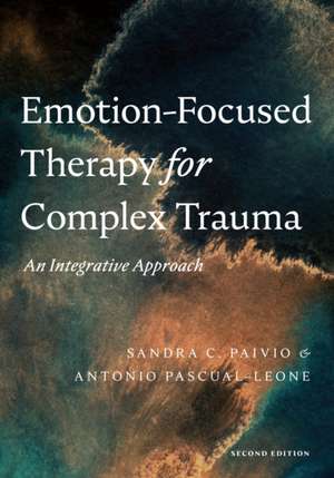 Emotion–Focused Therapy for Complex Trauma – An Integrative Approach de Sandra C. Paivio