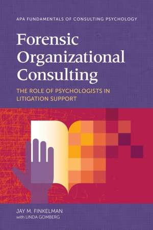 Forensic Organizational Consulting – The Role of Psychologists in Litigation Support de Jay M. Finkelman