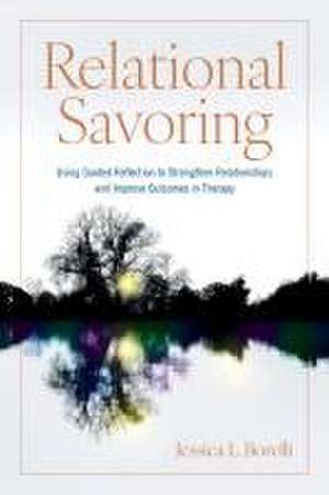 Relational Savoring – Using Guided Reflection to Strengthen Relationships and Improve Outcomes in Therapy de Jessica L. Borelli