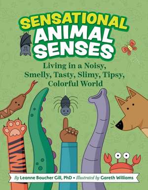 Sensational Animal Senses – Living in a Noisy, Smelly, Tasty, Slimy, Tipsy, Colorful World de Leanne Boucher Gill