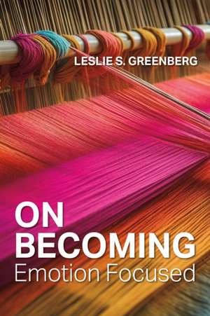On Becoming Emotion Focused de Leslie S Greenberg