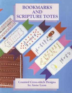 Bookmarks and Scripture Totes: Counted Cross-Stitch Designs by Anne Lyon de Anne Lyon