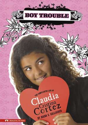 Boy Trouble: The Complicated Life of Claudia Cristina Cortez de Diana G. Gallagher