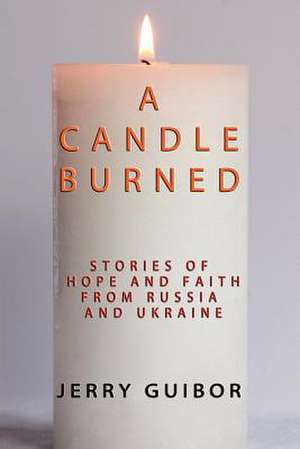 A Candle Burned: Stories of Faith and Hope From Russia and Ukraine de Jerry Guibor