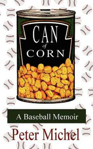 Can of Corn: A Baseball Memoir de Peter Michel