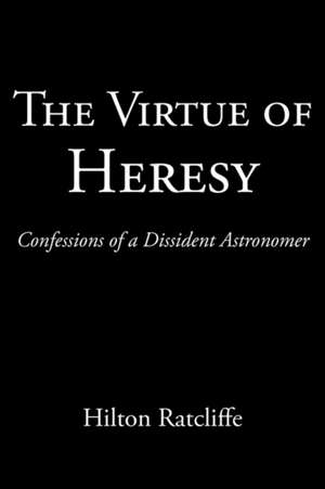 The Virtue of Heresy de Hilton Ratcliffe