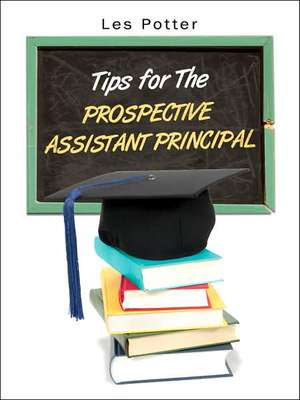 Tips For The Prospective Assistant Principal de Les Potter Ed D.