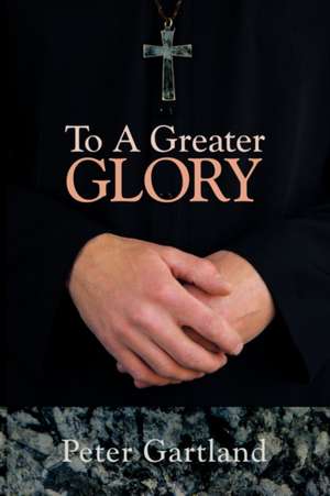 To a Greater Glory de Peter Gartland