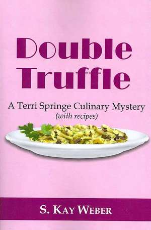 Double Truffle: A Terri Springe Culinary Mystery (with recipes) de S. Kay Weber