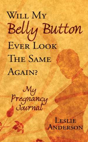 Will My Belly Button Ever Look the Same Again? de Leslie Anderson