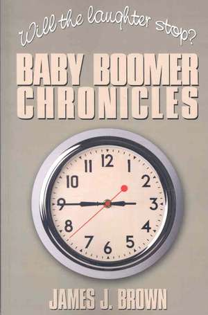 Will the Laughter Stop?: Baby Boomer Chronicles de James J. Brown