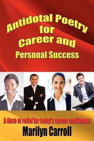 Antidotal Poetry for Career and Personal Success de Marilyn Carroll