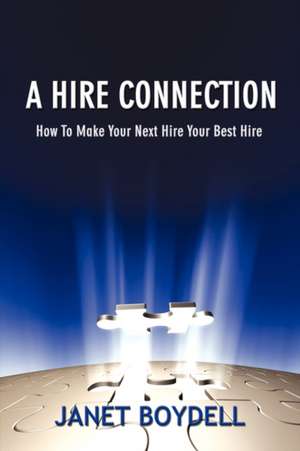 A Hire Connection: How to Make Your Next Hire Your Best Hire de Janet Boydell