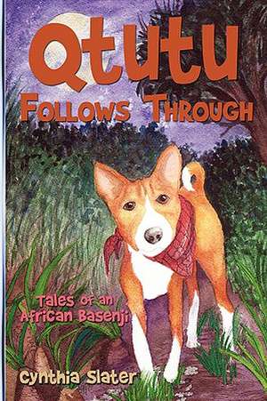 Qtutu Follows Through: Tales of an African Basenji de Cynthia Slater