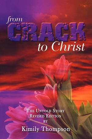 From Crack To Christ: The Untold Revised Edition de Kimily Thompson