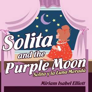 Solita and the Purple Moon / Solita y la Luna Morada: A Children's Book / Un Libro Para Ninos de Miriam Isabel Elliott