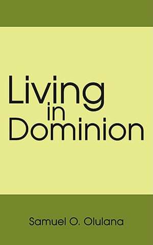 Living in Dominion de Samuel O. Olulana