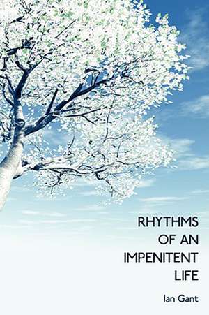 Rhythms of an Impenitent Life de Ian Gant