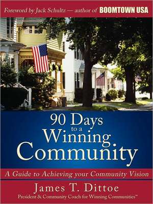 90 Days to a Winning Community: A Guide to Achieving Your Community Vision de James T. Dittoe