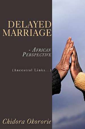 Delayed Marriage - African Perspective de Chidora Okororie