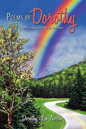 Poems by Dorothy: From Somewhere Over the Rainbow de Dorothy Lee Norris