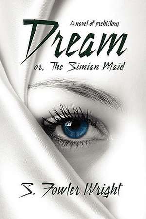 Dream; Or, the Simian Maid: A Fantasy of Prehistory de S. Fowler Wright