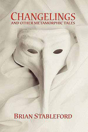 Changelings and Other Metamorphic Tales de Brian Stableford