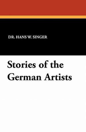 Stories of the German Artists de Hans W. Singer