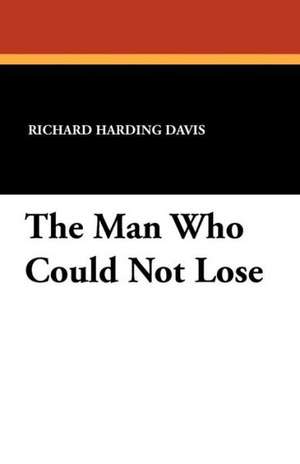 The Man Who Could Not Lose de Richard Harding Davis