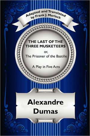 The Last of the Three Musketeers; Or, the Prisoner of the Bastille de Alexandre Dumas