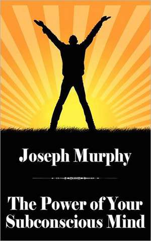 The Power of Your Subconscious Mind de Joseph Murphy