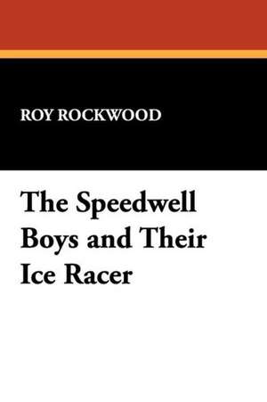 The Speedwell Boys and Their Ice Racer de Roy Rockwood