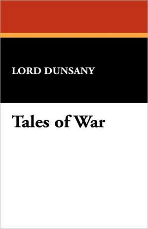 Tales of War [Facsimile Edition] de Edward John Moreton Dunsany