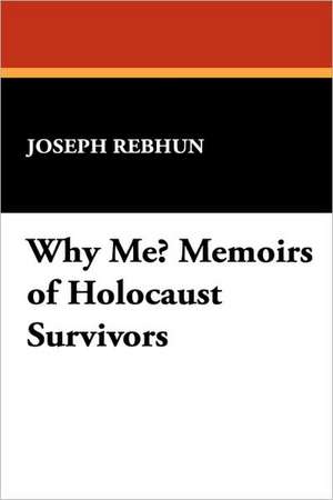 Why Me? Memoirs of Holocaust Survivors de Joseph Rebhun