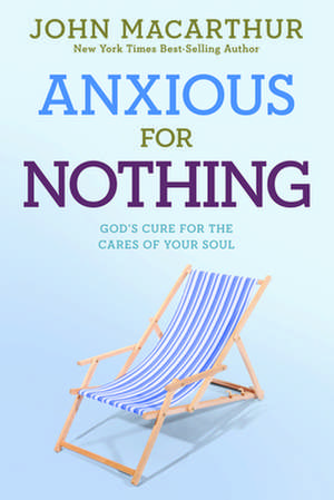 Anxious for Nothing: God's Cure for the Cares of Your Soul de Jr. MacArthur, John