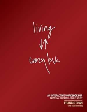 Living Crazy Love: An Interactive Workbook for Individual or Small-Group Study de Francis Chan