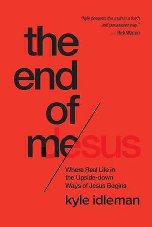 The End of Me: Where Real Life in the Upside-Down Ways of Jesus Begins de Kyle Idleman