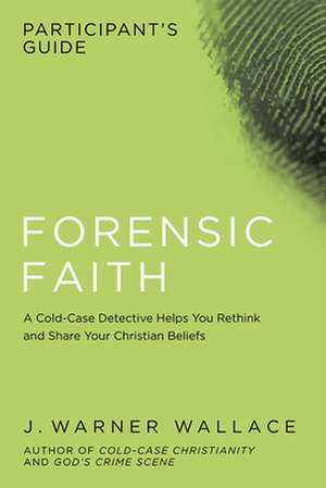 Forensic Faith Participant's Guide de J. Warner Wallace